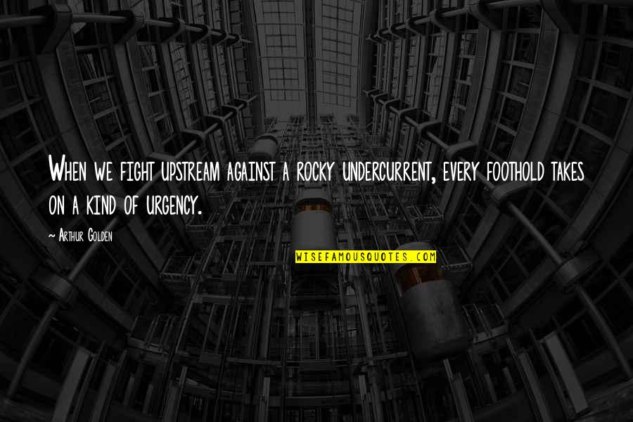 Undercurrent Quotes By Arthur Golden: When we fight upstream against a rocky undercurrent,