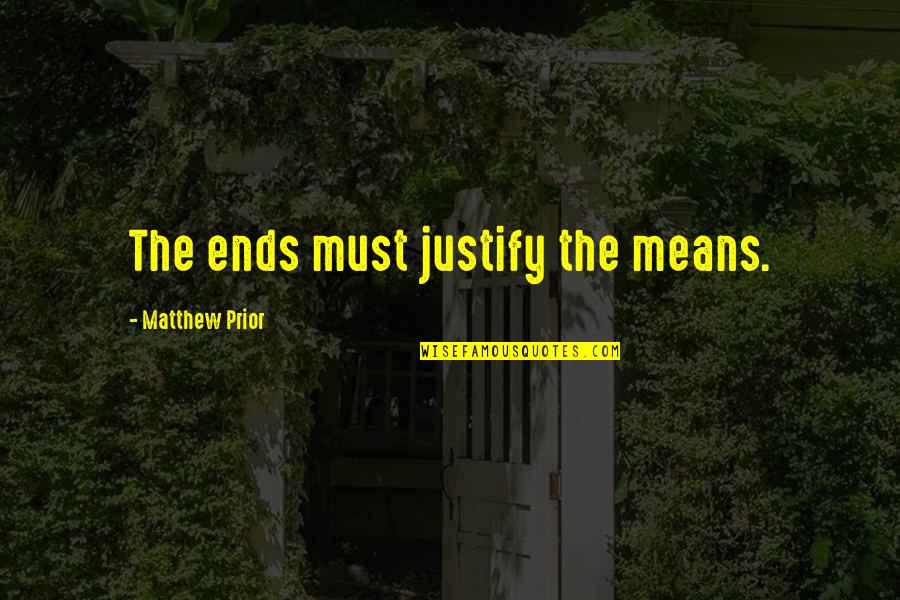 Undercurrent Quotes By Matthew Prior: The ends must justify the means.
