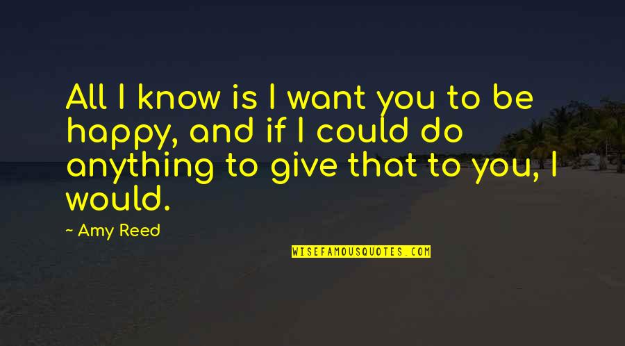 Undercutting Quotes By Amy Reed: All I know is I want you to Undercutting Quotes By Amy Reed: All I know is I want you to