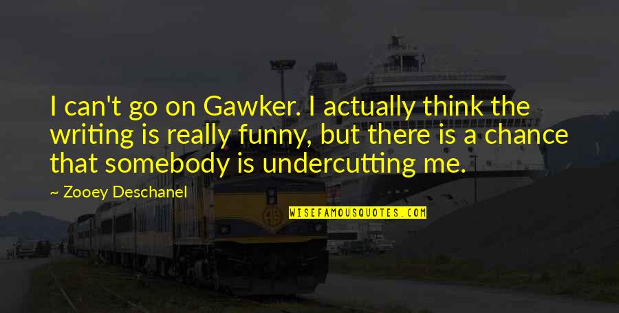 Undercutting Quotes By Zooey Deschanel: I can't go on Gawker. I actually think