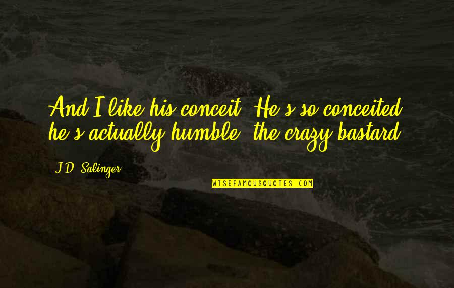 Undercutting Synonym Quotes By J.D. Salinger: And I like his conceit. He's so conceited