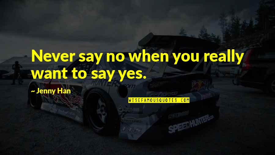 Underdark Battle Quotes By Jenny Han: Never say no when you really want to Underdark Battle Quotes By Jenny Han: Never say no when you really want to