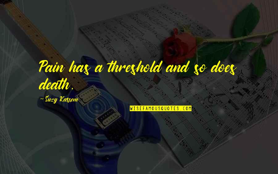 Underdarkness Quotes By Suzy Kassem: Pain has a threshold and so does death. Underdarkness Quotes By Suzy Kassem: Pain has a threshold and so does death.