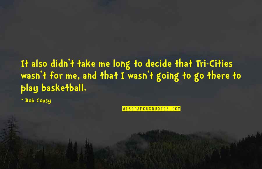 Underdemeciated Quote Quotes By Bob Cousy: It also didn't take me long to decide Underdemeciated Quote Quotes By Bob Cousy: It also didn't take me long to decide
