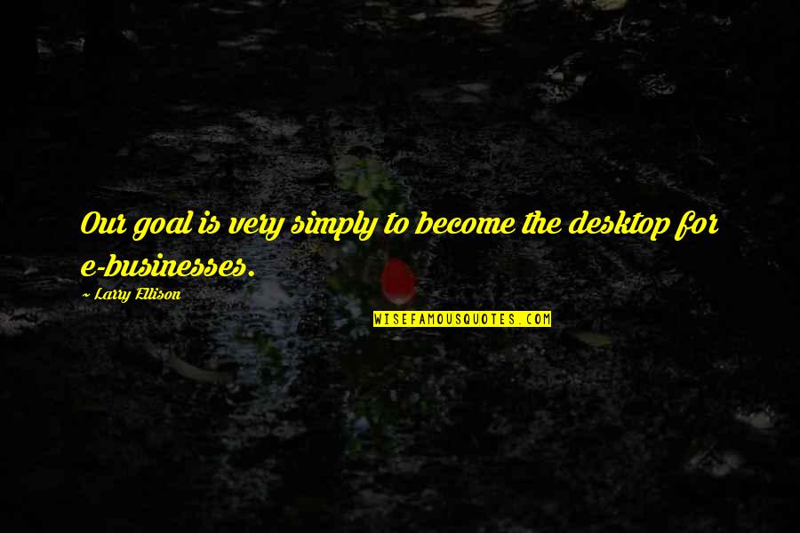 Underdemeciated Quote Quotes By Larry Ellison: Our goal is very simply to become the Underdemeciated Quote Quotes By Larry Ellison: Our goal is very simply to become the