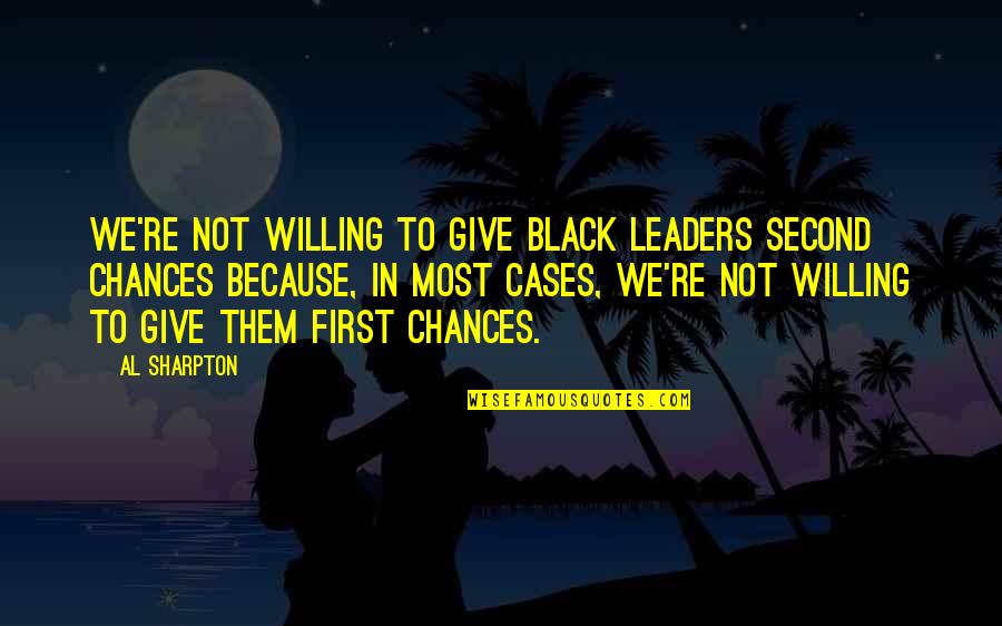 Underdemeciated Quotes By Al Sharpton: We're not willing to give black leaders second Underdemeciated Quotes By Al Sharpton: We're not willing to give black leaders second