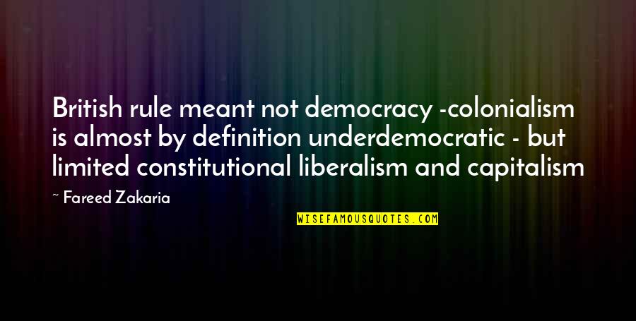Underdemocratic Quotes By Fareed Zakaria: British rule meant not democracy -colonialism is almost
