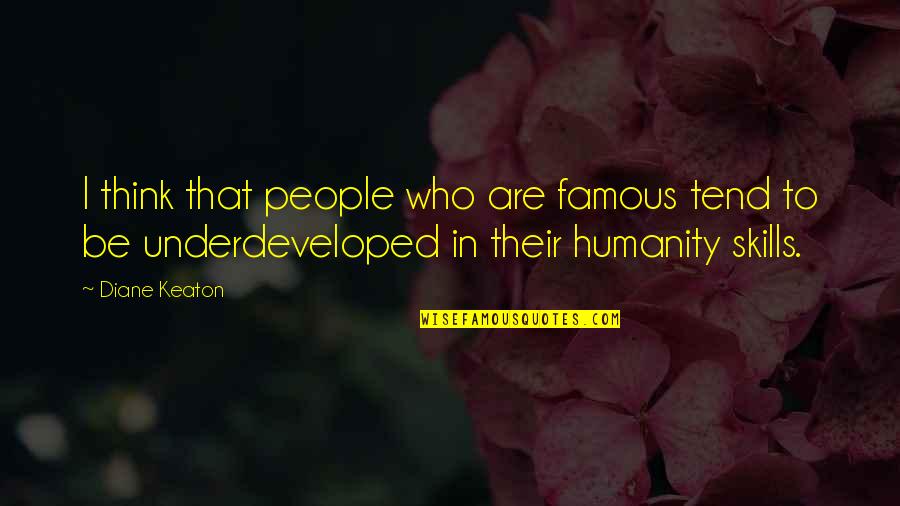 Underdeveloped Quotes By Diane Keaton: I think that people who are famous tend Underdeveloped Quotes By Diane Keaton: I think that people who are famous tend