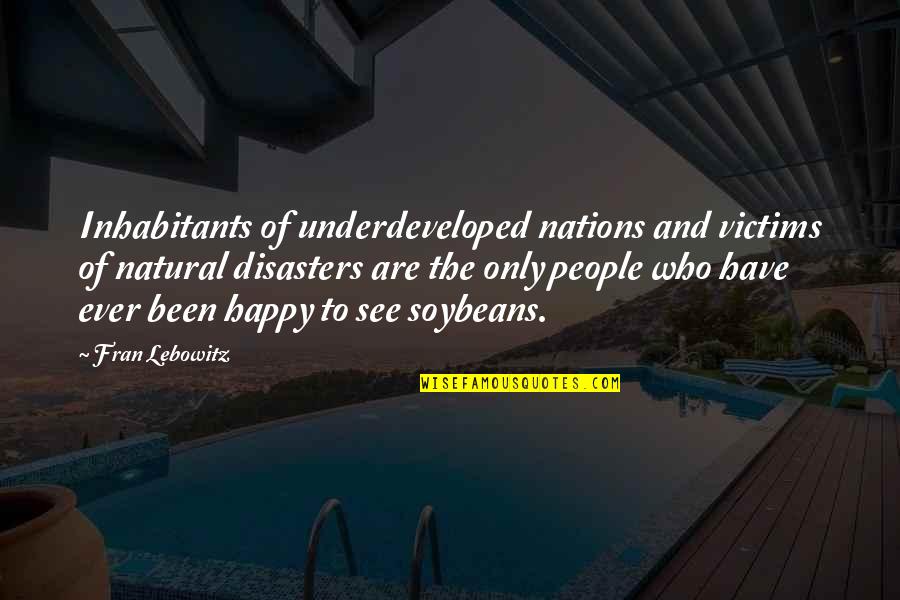 Underdeveloped Quotes By Fran Lebowitz: Inhabitants of underdeveloped nations and victims of natural