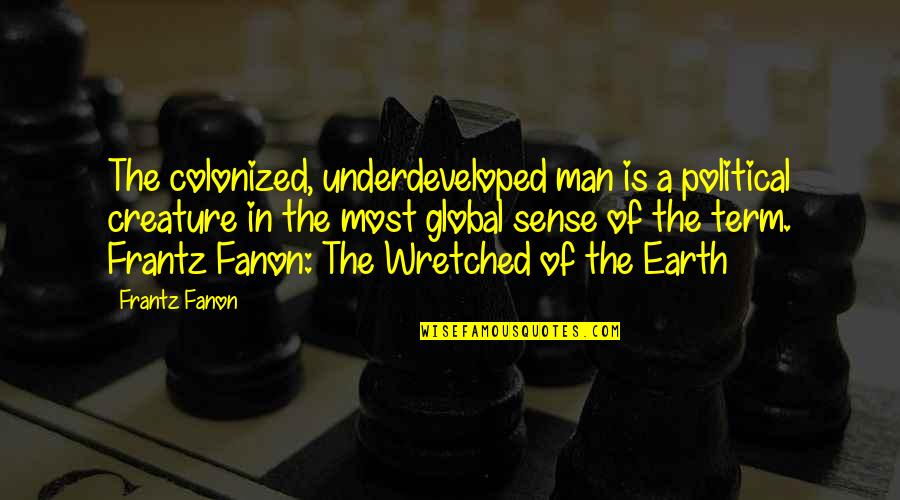 Underdeveloped Quotes By Frantz Fanon: The colonized, underdeveloped man is a political creature Underdeveloped Quotes By Frantz Fanon: The colonized, underdeveloped man is a political creature