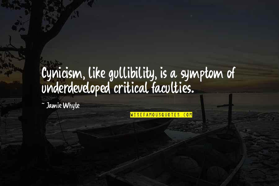 Underdeveloped Quotes By Jamie Whyte: Cynicism, like gullibility, is a symptom of underdeveloped