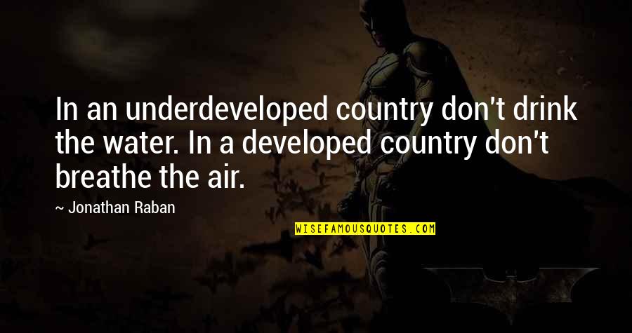 Underdeveloped Quotes By Jonathan Raban: In an underdeveloped country don't drink the water.