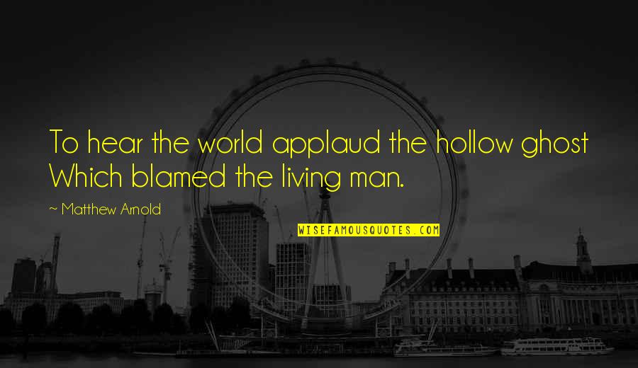 Underdeveloped Quotes By Matthew Arnold: To hear the world applaud the hollow ghost