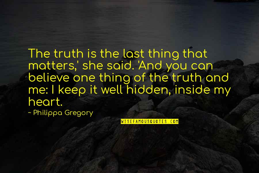 Underdeveloped Quotes By Philippa Gregory: The truth is the last thing that matters,' Underdeveloped Quotes By Philippa Gregory: The truth is the last thing that matters,'
