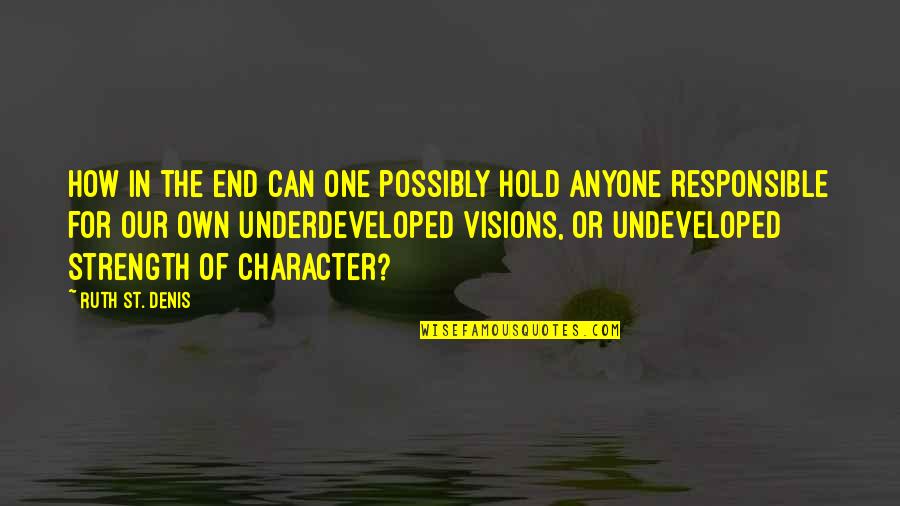 Underdeveloped Quotes By Ruth St. Denis: How in the end can one possibly hold Underdeveloped Quotes By Ruth St. Denis: How in the end can one possibly hold