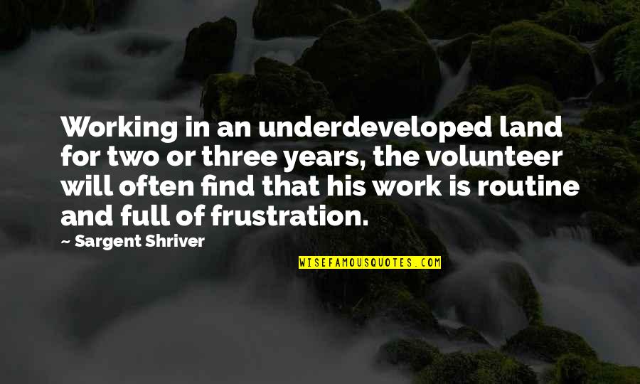 Underdeveloped Quotes By Sargent Shriver: Working in an underdeveloped land for two or