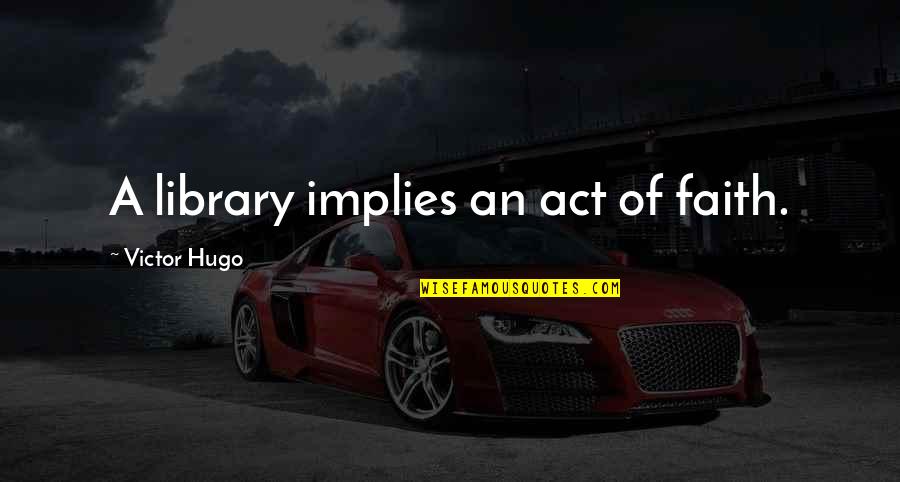Underdog Memorable Quotes By Victor Hugo: A library implies an act of faith. Underdog Memorable Quotes By Victor Hugo: A library implies an act of faith.