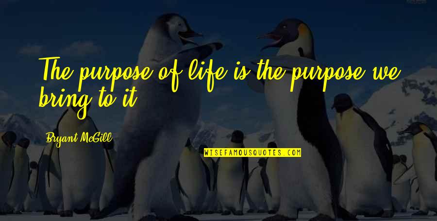 Underdog Sports Movie Quotes By Bryant McGill: The purpose of life is the purpose we