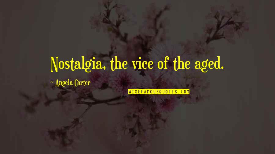 Underdoing Quotes By Angela Carter: Nostalgia, the vice of the aged.