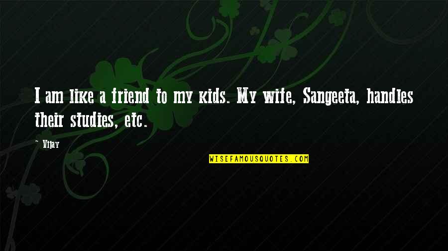 Underdown And Associates Quotes By Vijay: I am like a friend to my kids.