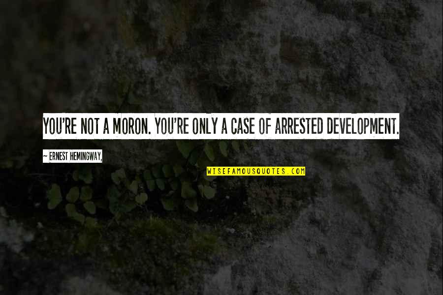 Underdown Horse Quotes By Ernest Hemingway,: You're not a moron. You're only a case