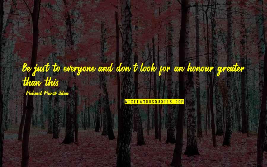 Underdress Quotes By Mehmet Murat Ildan: Be just to everyone and don't look for