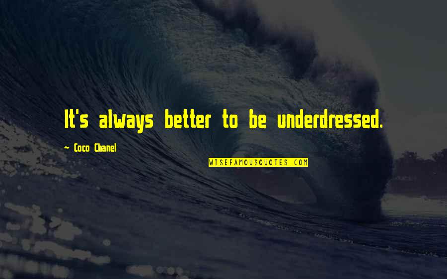 Underdressed Quotes By Coco Chanel: It's always better to be underdressed.