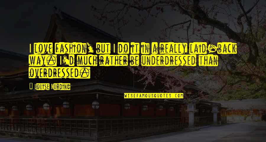 Underdressed Quotes By Louise Nurding: I love fashion, but I do it in