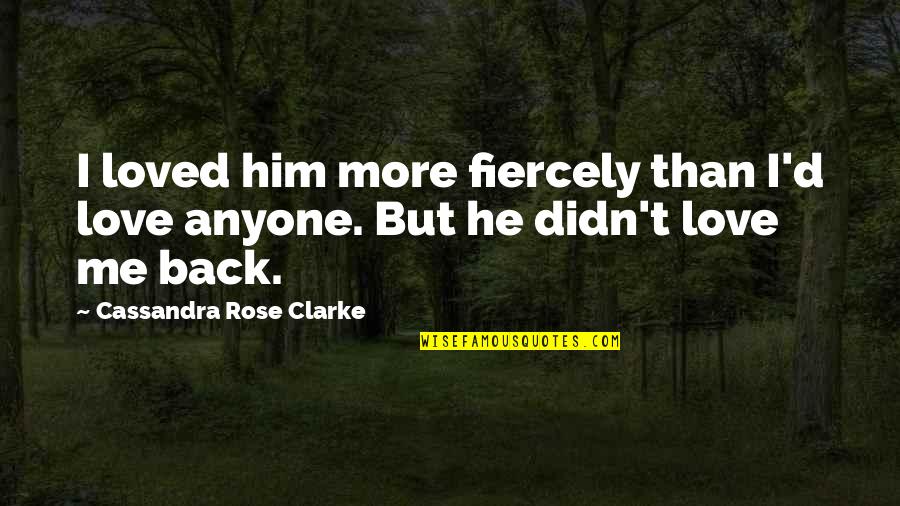 Underdressed Verite Quotes By Cassandra Rose Clarke: I loved him more fiercely than I'd love Underdressed Verite Quotes By Cassandra Rose Clarke: I loved him more fiercely than I'd love