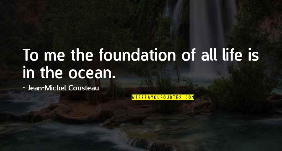 Underdressing On Airplanes Quotes By Jean-Michel Cousteau: To me the foundation of all life is