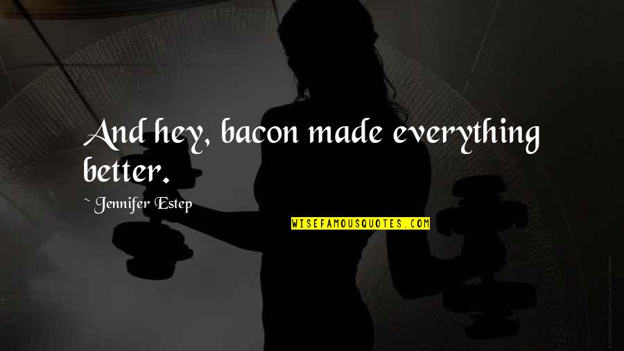 Underemployment Vs Unemployment Quotes By Jennifer Estep: And hey, bacon made everything better.