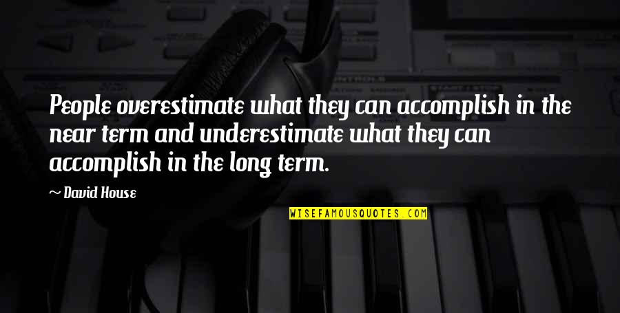 Underestimate Overestimate Quotes By David House: People overestimate what they can accomplish in the