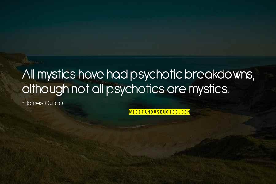 Underestimate Overestimate Quotes By James Curcio: All mystics have had psychotic breakdowns, although not