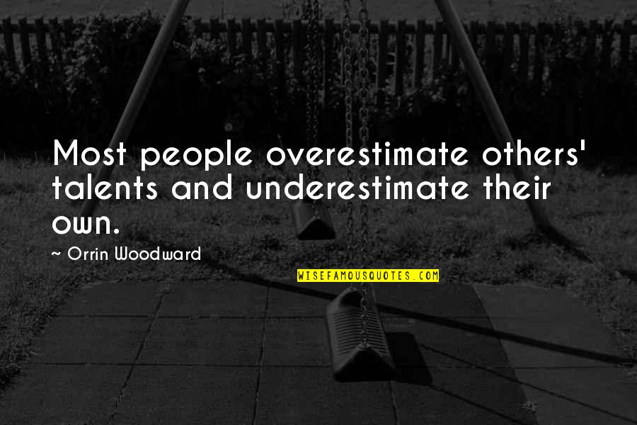 Underestimate Overestimate Quotes By Orrin Woodward: Most people overestimate others' talents and underestimate their