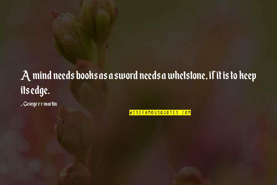 Underestimate Person Quotes By George R R Martin: A mind needs books as a sword needs Underestimate Person Quotes By George R R Martin: A mind needs books as a sword needs