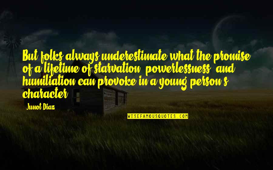 Underestimate Person Quotes By Junot Diaz: But folks always underestimate what the promise of Underestimate Person Quotes By Junot Diaz: But folks always underestimate what the promise of