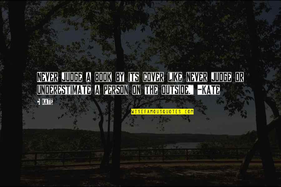 Underestimate Person Quotes By Kate: Never judge a book by its cover like Underestimate Person Quotes By Kate: Never judge a book by its cover like