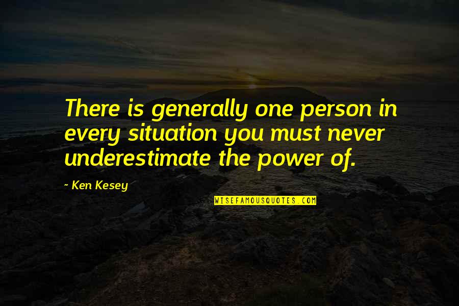 Underestimate Person Quotes By Ken Kesey: There is generally one person in every situation Underestimate Person Quotes By Ken Kesey: There is generally one person in every situation