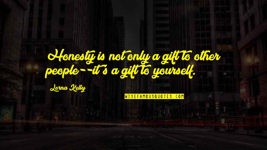 Underestimate Person Quotes By Lorna Kelly: Honesty is not only a gift to other