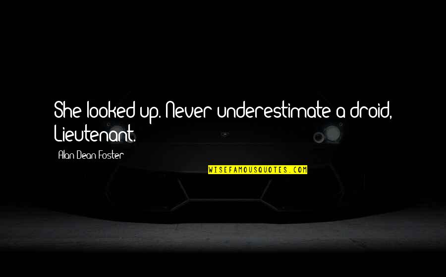 Underestimate Quotes By Alan Dean Foster: She looked up. Never underestimate a droid, Lieutenant.