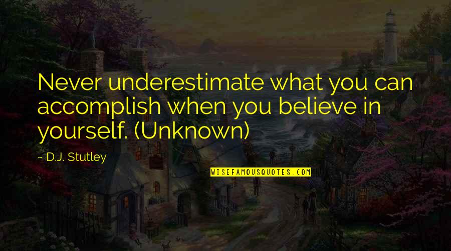 Underestimate Quotes By D.J. Stutley: Never underestimate what you can accomplish when you