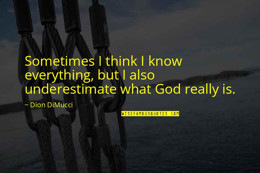 Underestimate Quotes By Dion DiMucci: Sometimes I think I know everything, but I