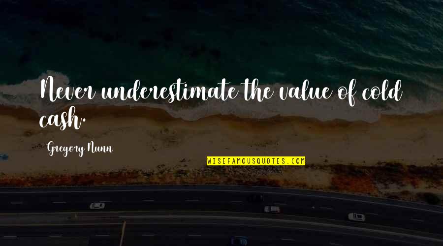Underestimate Quotes By Gregory Nunn: Never underestimate the value of cold cash.