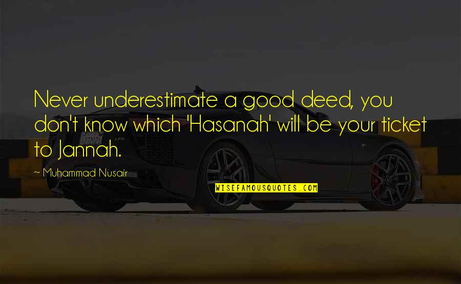 Underestimate Quotes By Muhammad Nusair: Never underestimate a good deed, you don't know