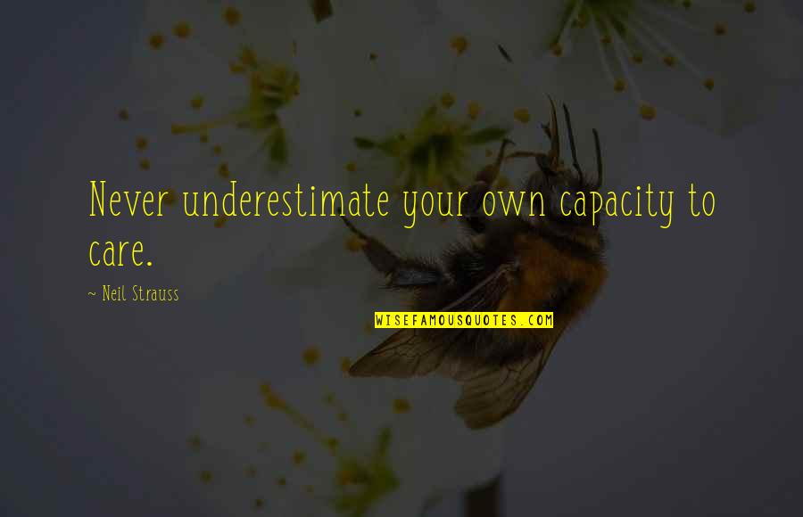 Underestimate Quotes By Neil Strauss: Never underestimate your own capacity to care.