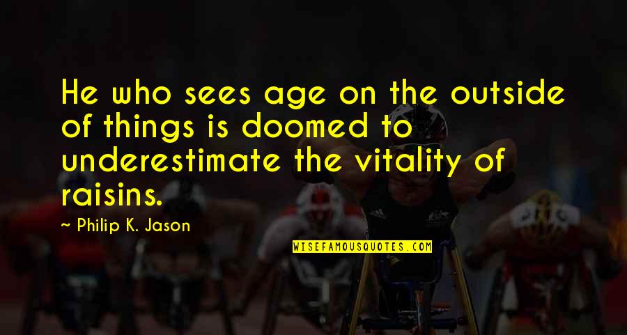 Underestimate Quotes By Philip K. Jason: He who sees age on the outside of