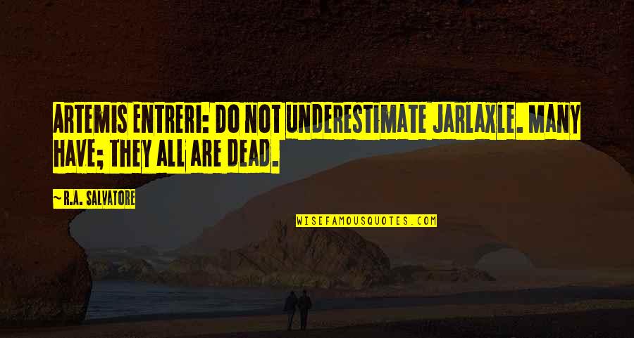 Underestimate Quotes By R.A. Salvatore: Artemis Entreri: Do not underestimate Jarlaxle. Many have;