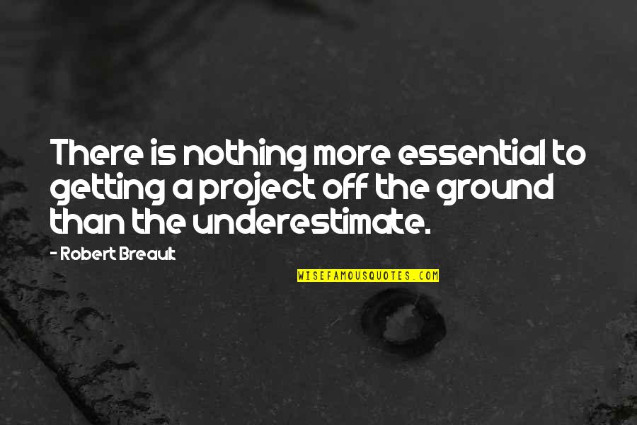 Underestimate Quotes By Robert Breault: There is nothing more essential to getting a