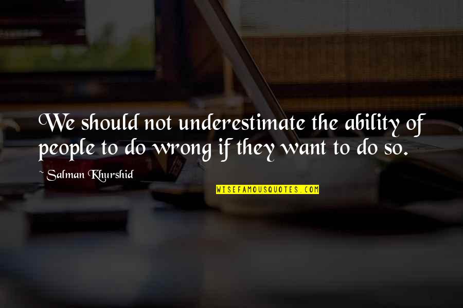 Underestimate Quotes By Salman Khurshid: We should not underestimate the ability of people