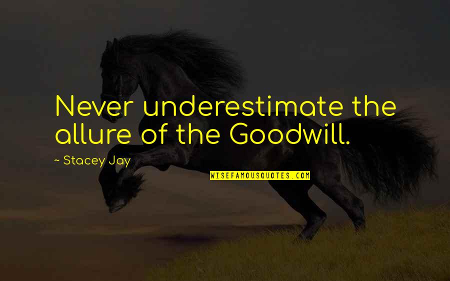 Underestimate Quotes By Stacey Jay: Never underestimate the allure of the Goodwill.